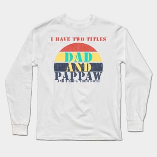 I HAVE TWO TITLES DAD AND PAPPAW AND I ROCK THEM BOTH Long Sleeve T-Shirt